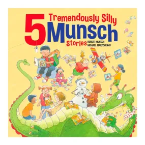 5 Tremendously Silly Munsch Stories